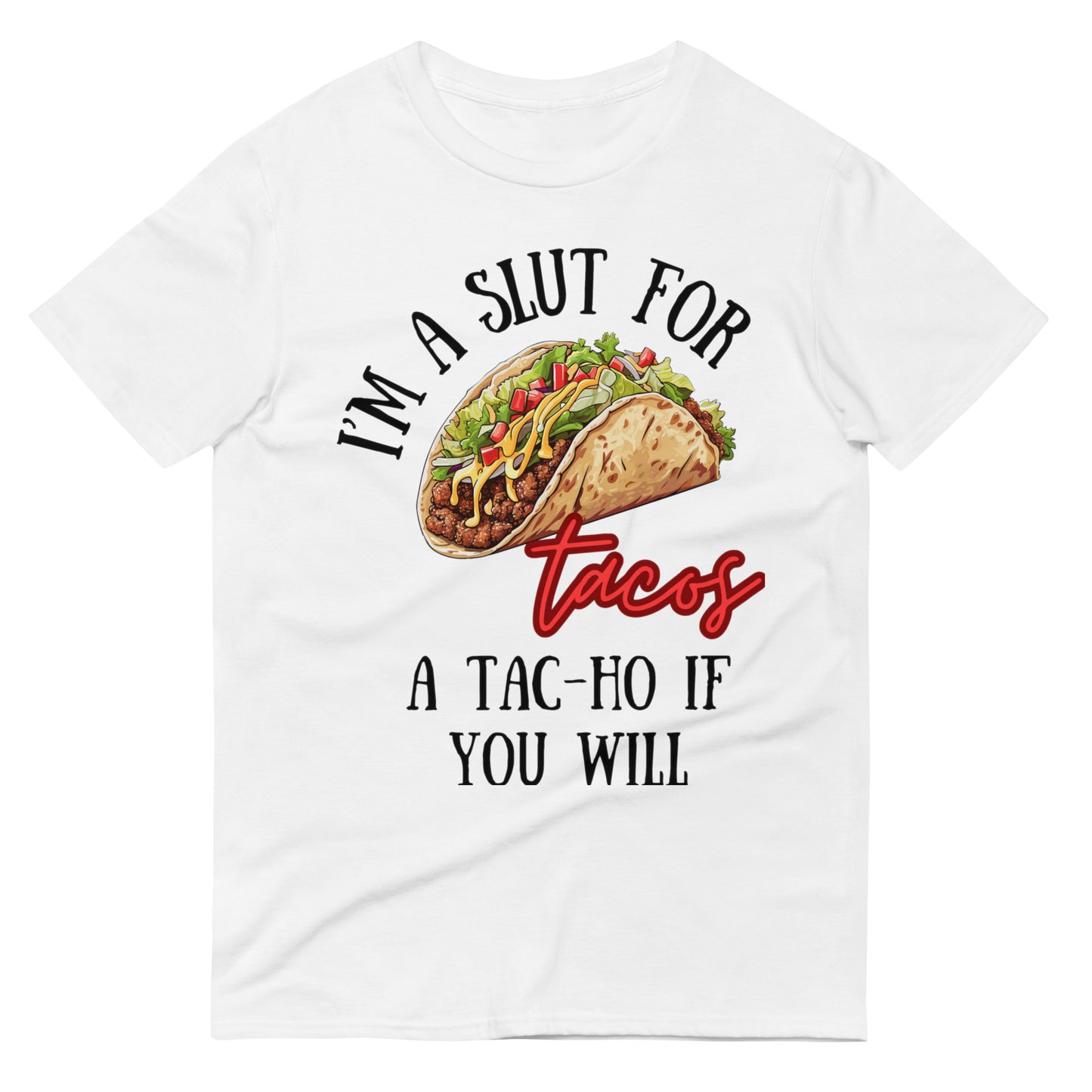 I'm a Slut for Tacos... a Tac-Ho If You Will T-Shirt